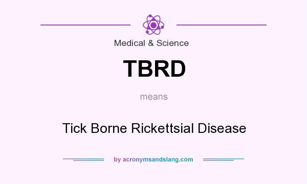 What does TBRD mean? It stands for Tick Borne Rickettsial Disease