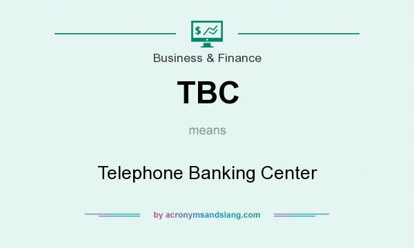 What does TBC mean? It stands for Telephone Banking Center