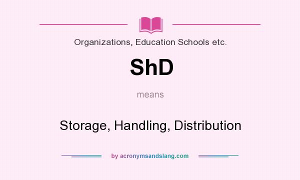 What does ShD mean? It stands for Storage, Handling, Distribution