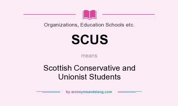 What does SCUS mean? It stands for Scottish Conservative and Unionist Students