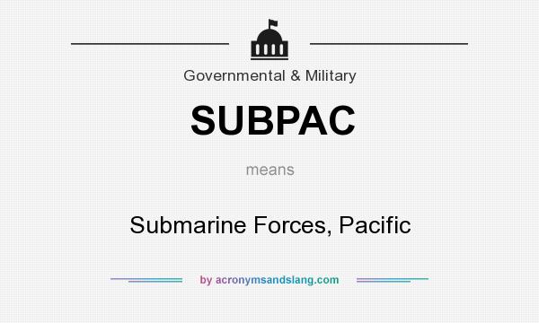 What does SUBPAC mean? It stands for Submarine Forces, Pacific