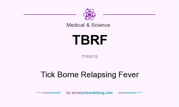 What does TBRF mean? It stands for Tick Borne Relapsing Fever