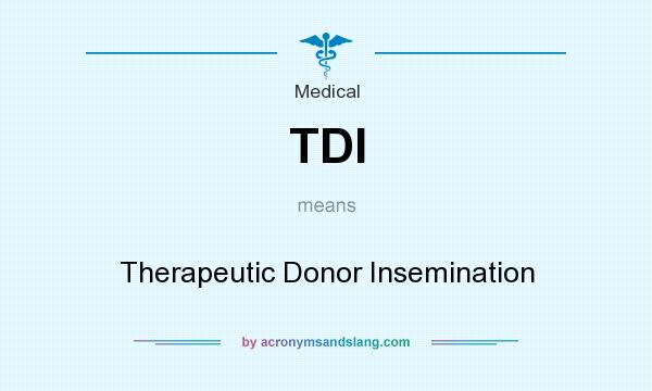 What does TDI mean? It stands for Therapeutic Donor Insemination