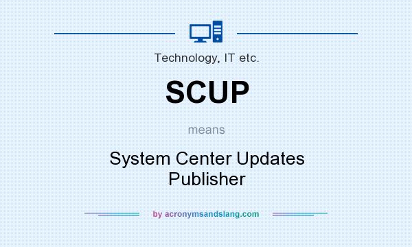 What does SCUP mean? It stands for System Center Updates Publisher
