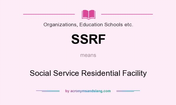 What does SSRF mean? It stands for Social Service Residential Facility