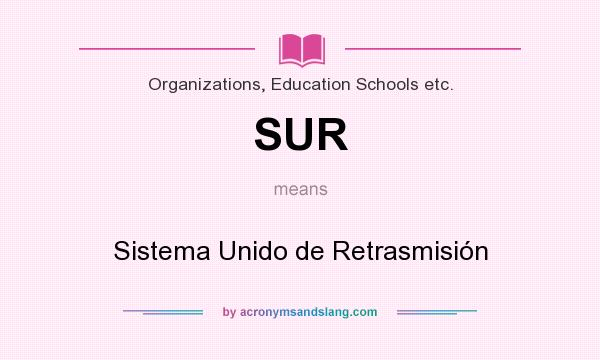 What does SUR mean? It stands for Sistema Unido de Retrasmisión
