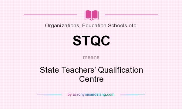 What does STQC mean? It stands for State Teachers’ Qualification Centre