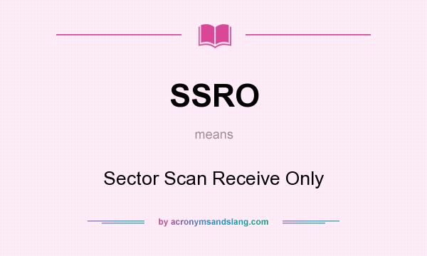 What does SSRO mean? It stands for Sector Scan Receive Only