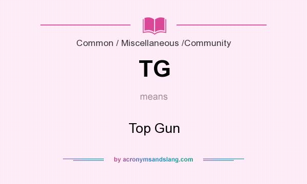 What does TG mean? It stands for Top Gun