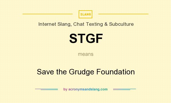 What does STGF mean? It stands for Save the Grudge Foundation
