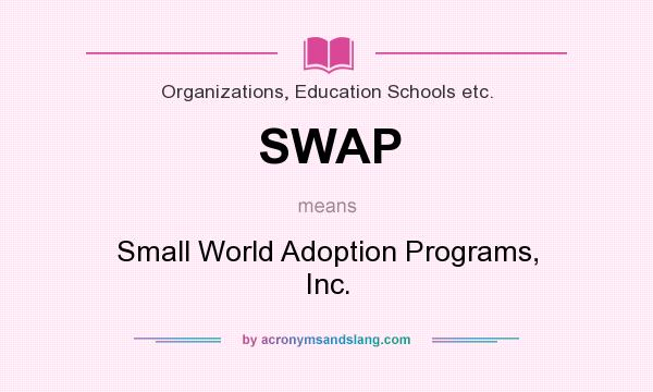 What does SWAP mean? It stands for Small World Adoption Programs, Inc.