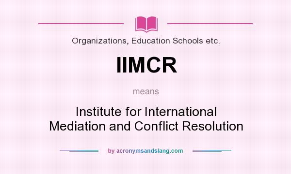 What does IIMCR mean? It stands for Institute for International Mediation and Conflict Resolution