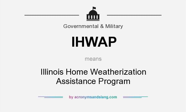 What does IHWAP mean? It stands for Illinois Home Weatherization Assistance Program