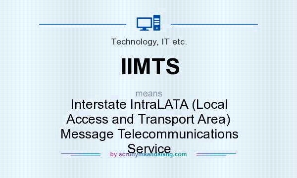 What does IIMTS mean? It stands for Interstate IntraLATA (Local Access and Transport Area) Message Telecommunications Service
