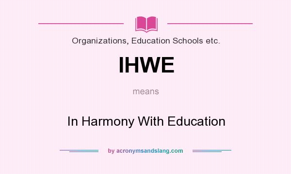What does IHWE mean? It stands for In Harmony With Education
