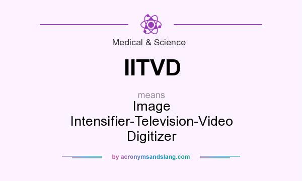 What does IITVD mean? It stands for Image Intensifier-Television-Video Digitizer