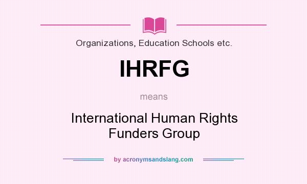 What does IHRFG mean? It stands for International Human Rights Funders Group