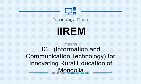 What does IIREM mean? It stands for ICT (Information and Communication Technology) for Innovating Rural Education of Mongolia