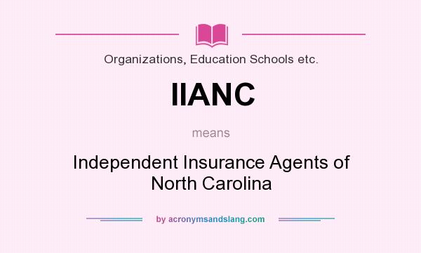 What does IIANC mean? It stands for Independent Insurance Agents of North Carolina