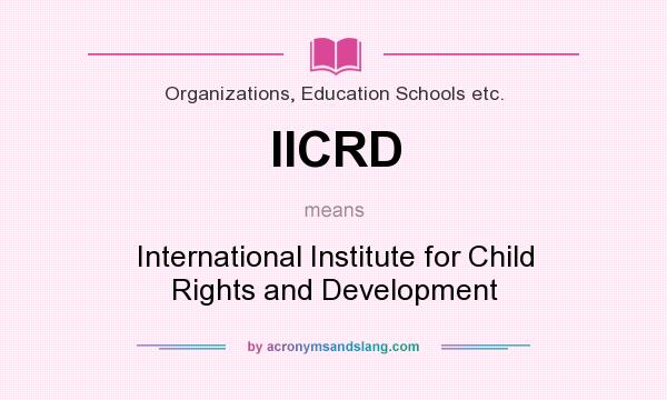 What does IICRD mean? It stands for International Institute for Child Rights and Development