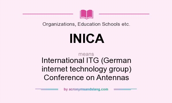 What does INICA mean? It stands for International ITG (German internet technology group) Conference on Antennas