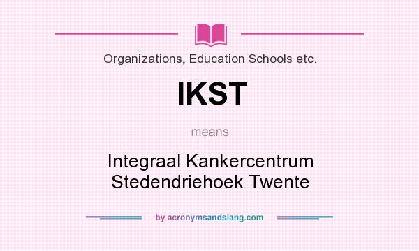 What does IKST mean? It stands for Integraal Kankercentrum Stedendriehoek Twente