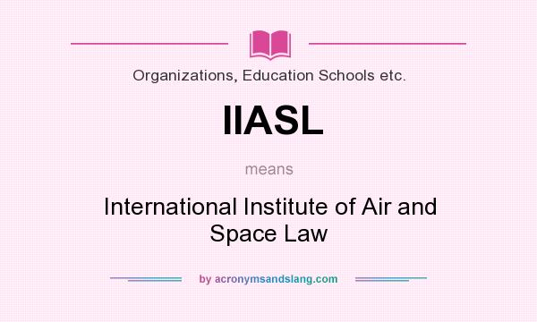 What does IIASL mean? It stands for International Institute of Air and Space Law