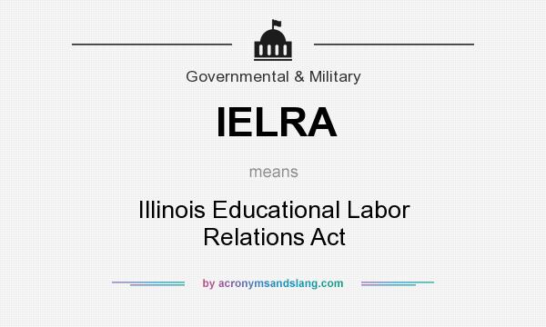 What does IELRA mean? It stands for Illinois Educational Labor Relations Act