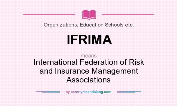 What does IFRIMA mean? It stands for International Federation of Risk and Insurance Management Associations