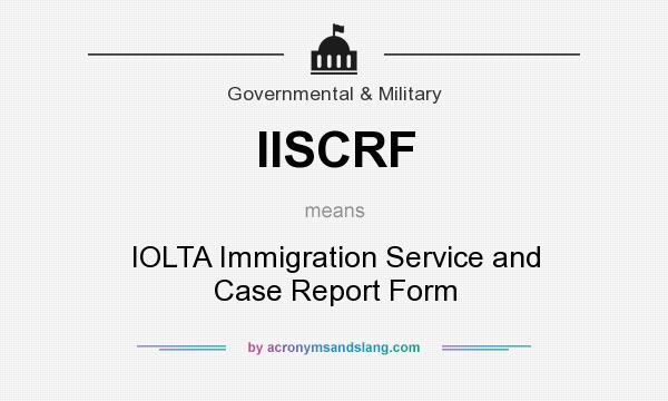 What does IISCRF mean? It stands for IOLTA Immigration Service and Case Report Form