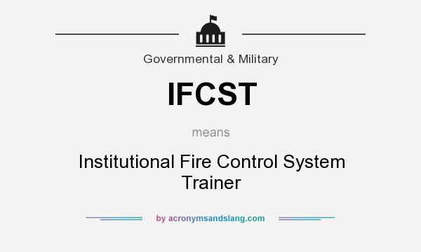 What does IFCST mean? It stands for Institutional Fire Control System Trainer