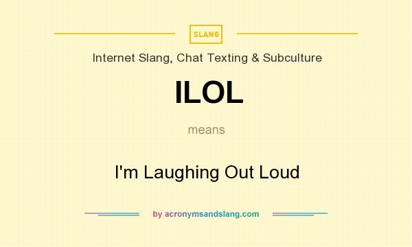 What does ILOL mean? It stands for I`m Laughing Out Loud