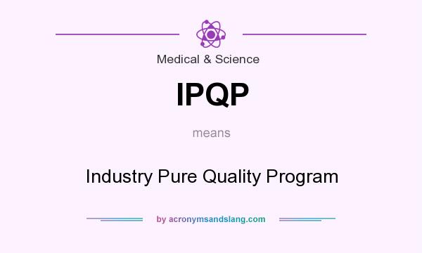 What does IPQP mean? It stands for Industry Pure Quality Program