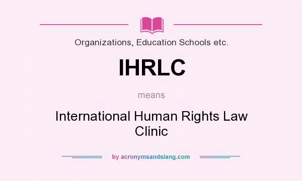 What does IHRLC mean? It stands for International Human Rights Law Clinic
