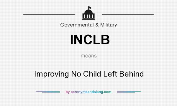 What does INCLB mean? It stands for Improving No Child Left Behind