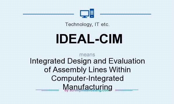 What does IDEAL-CIM mean? It stands for Integrated Design and Evaluation of Assembly Lines Within Computer-Integrated Manufacturing