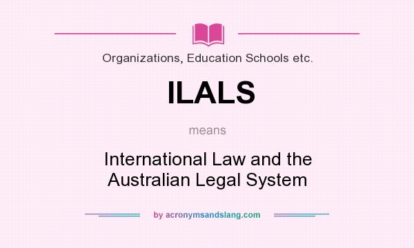 What does ILALS mean? It stands for International Law and the Australian Legal System