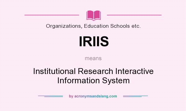 What does IRIIS mean? It stands for Institutional Research Interactive Information System