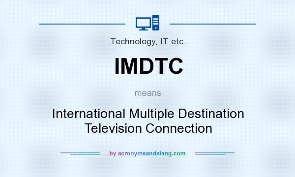 What does IMDTC mean? It stands for International Multiple Destination Television Connection