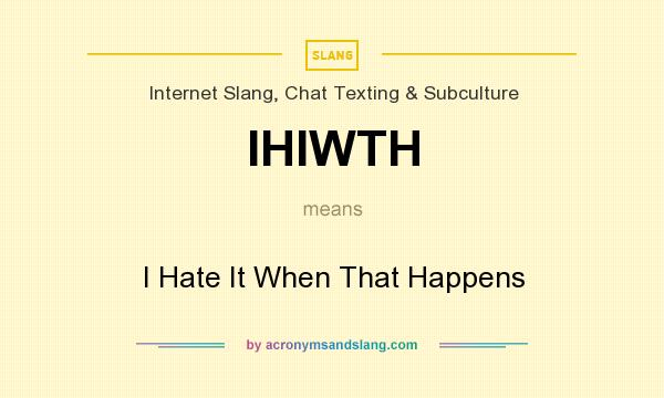 What does IHIWTH mean? It stands for I Hate It When That Happens