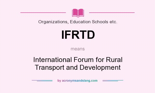What does IFRTD mean? It stands for International Forum for Rural Transport and Development