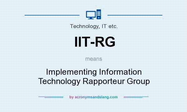 What does IIT-RG mean? It stands for Implementing Information Technology Rapporteur Group