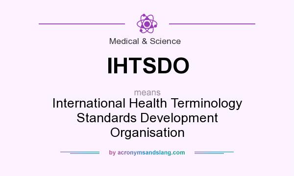 What does IHTSDO mean? It stands for International Health Terminology Standards Development Organisation