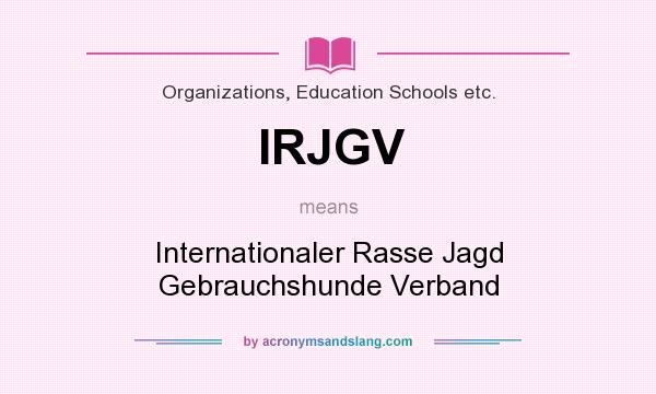 What does IRJGV mean? It stands for Internationaler Rasse Jagd Gebrauchshunde Verband