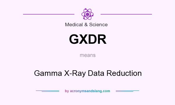 What does GXDR mean? It stands for Gamma X-Ray Data Reduction