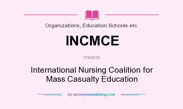 What does INCMCE mean? It stands for International Nursing Coalition for Mass Casualty Education