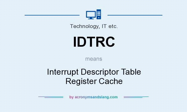 What does IDTRC mean? It stands for Interrupt Descriptor Table Register Cache