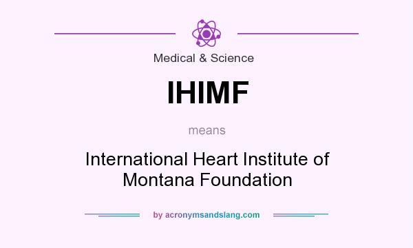 What does IHIMF mean? It stands for International Heart Institute of Montana Foundation
