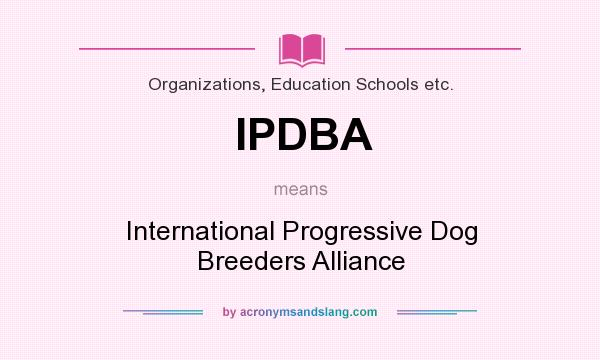 What does IPDBA mean? It stands for International Progressive Dog Breeders Alliance