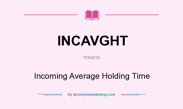 What does INCAVGHT mean? It stands for Incoming Average Holding Time